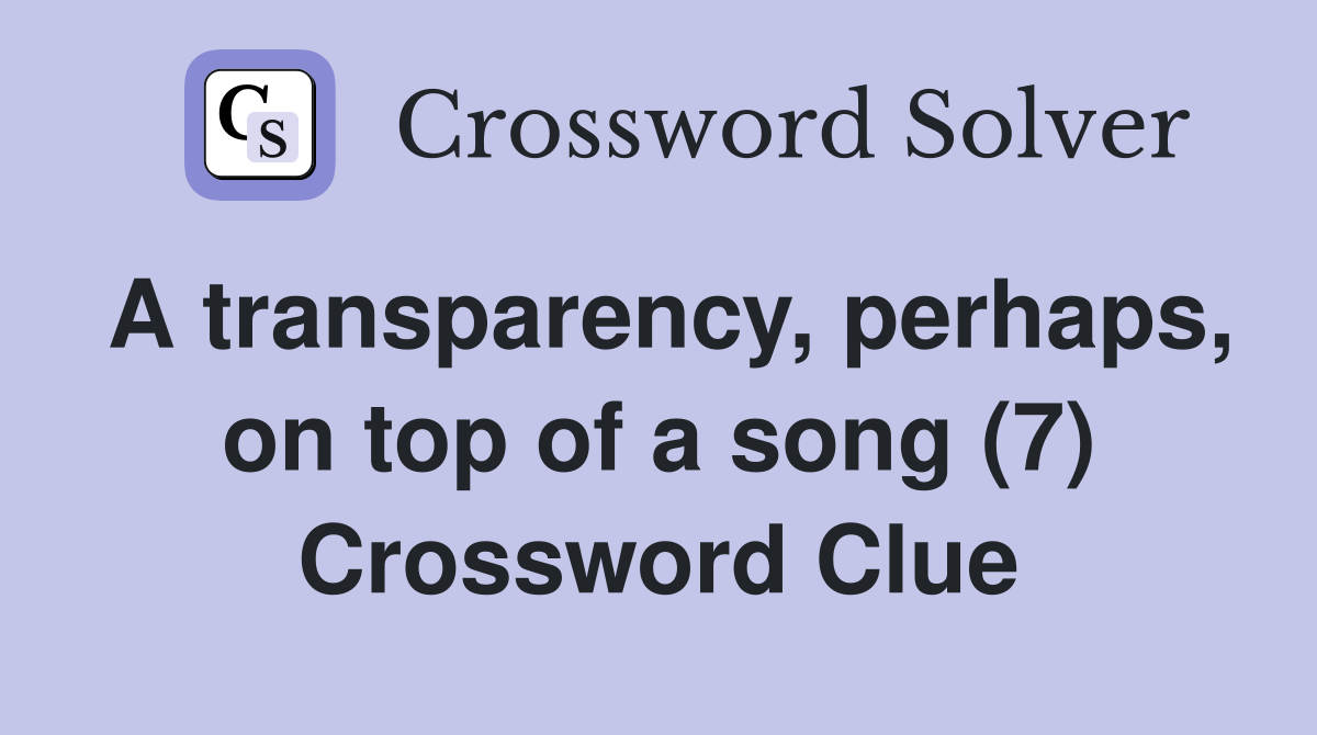 A transparency, perhaps, on top of a song (7) Crossword Clue