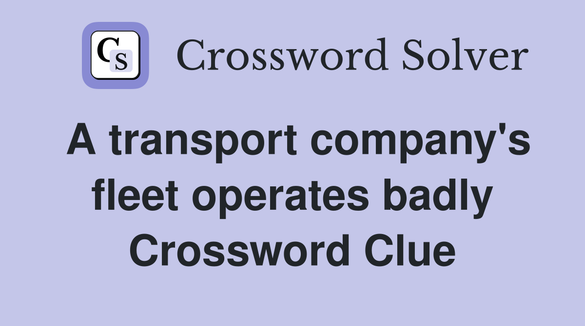 A transport company's fleet operates badly Crossword Clue