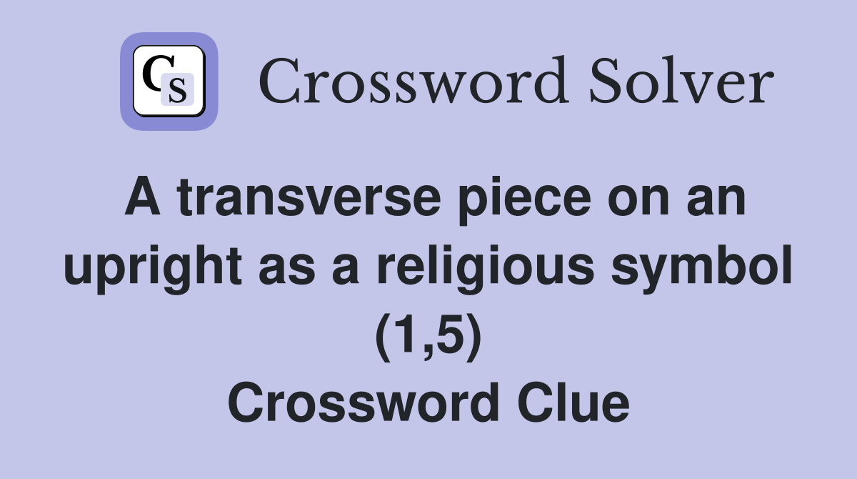 A transverse piece on an upright as a religious symbol (1,5) Crossword Clue