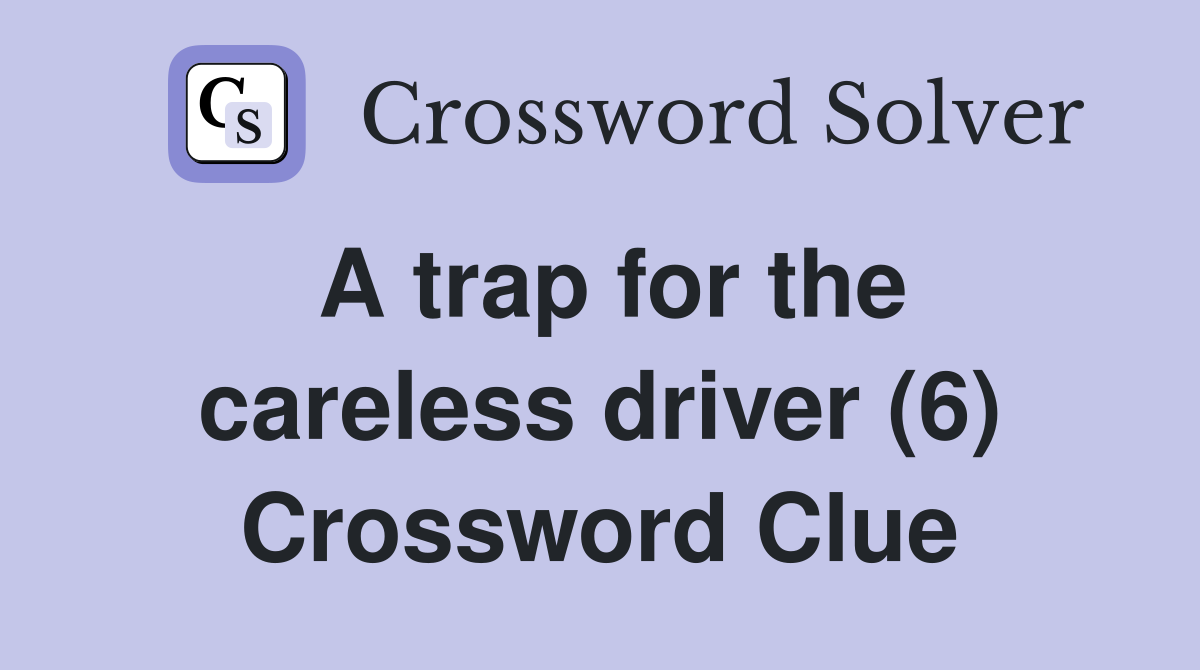 A trap for the careless driver (6) Crossword Clue
