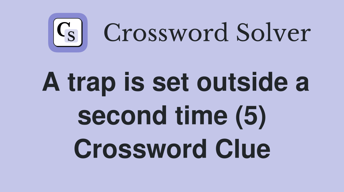 A trap is set outside a second time (5) Crossword Clue