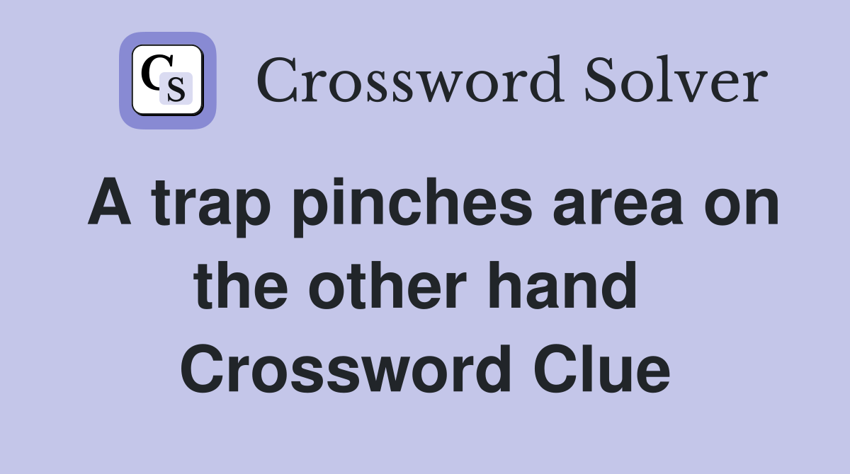 A trap pinches area on the other hand  Crossword Clue