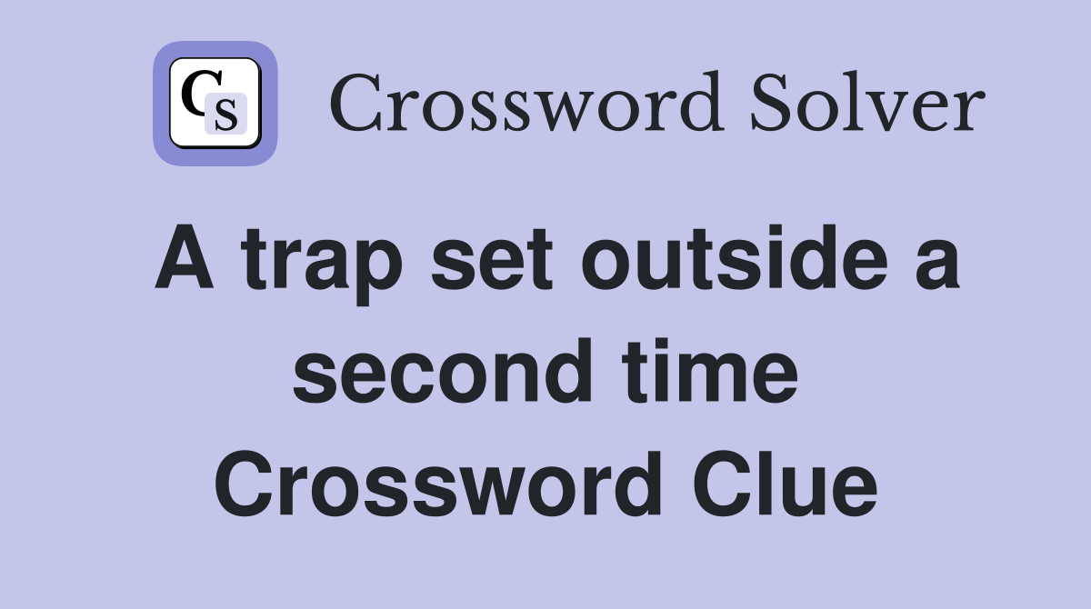 A trap set outside a second time Crossword Clue