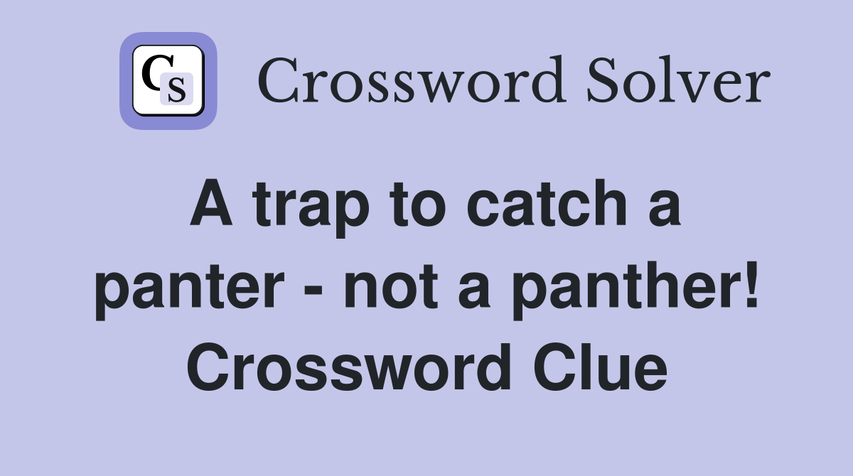 A trap to catch a panter - not a panther! Crossword Clue