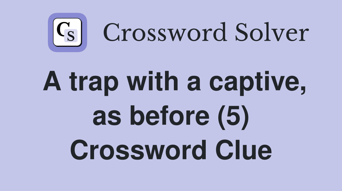 A trap with a captive, as before (5) Crossword Clue