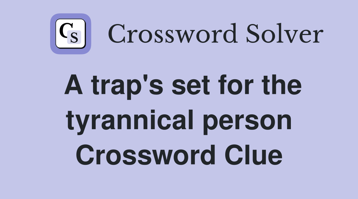 A trap's set for the tyrannical person Crossword Clue