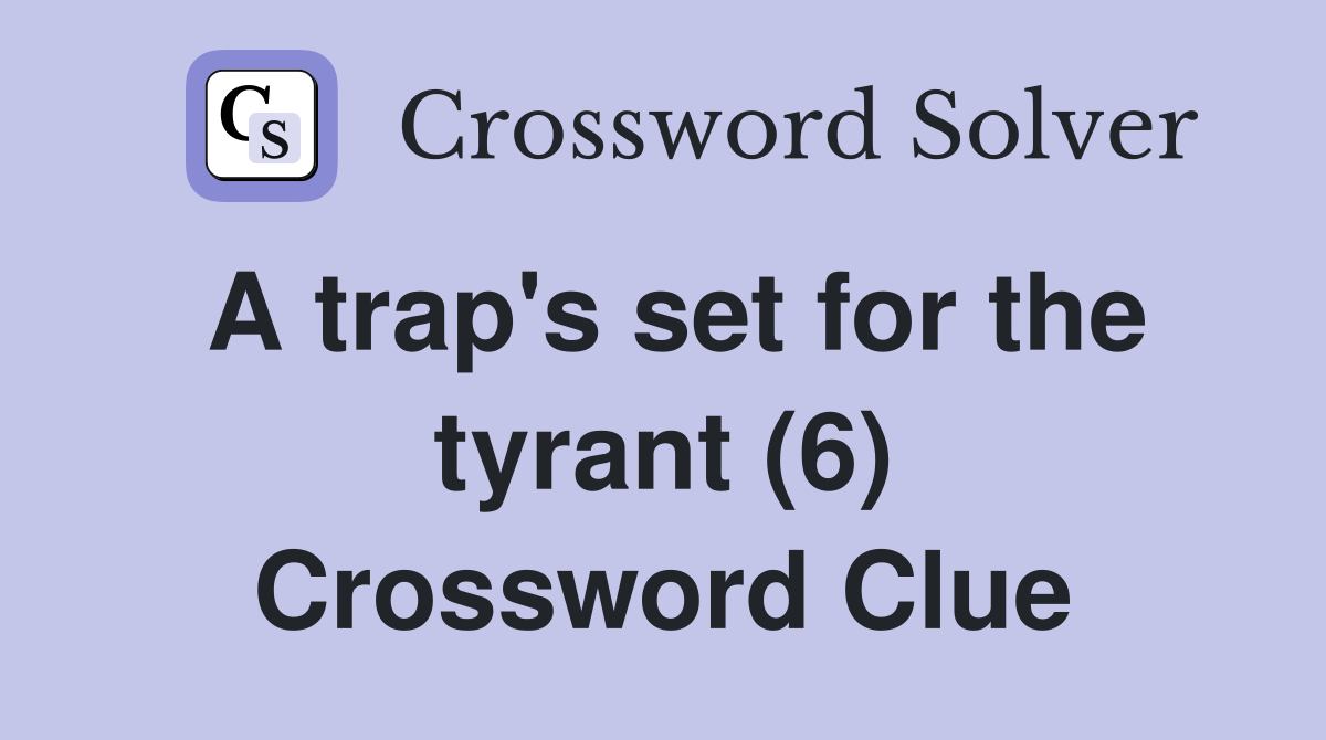 A trap's set for the tyrant (6) Crossword Clue