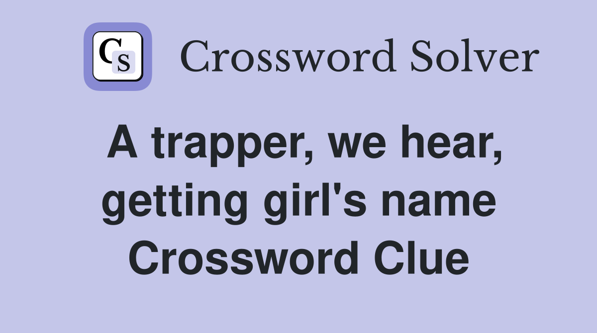 A trapper, we hear, getting girl's name Crossword Clue