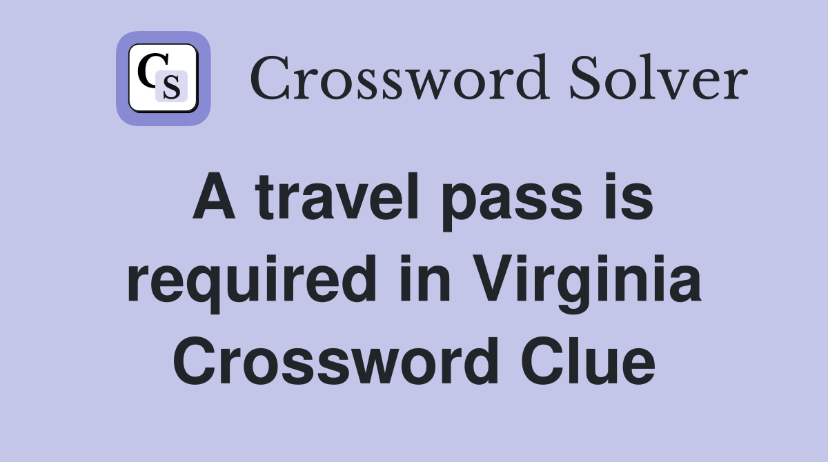 A travel pass is required in Virginia Crossword Clue