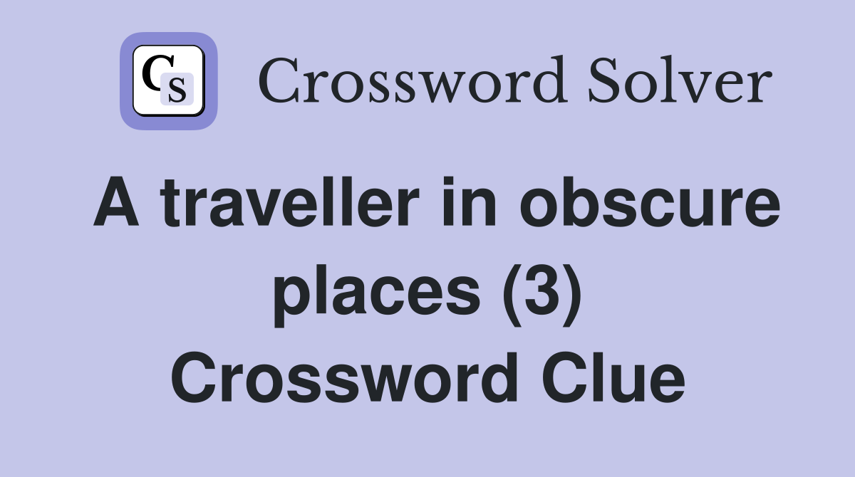 A traveller in obscure places (3) Crossword Clue