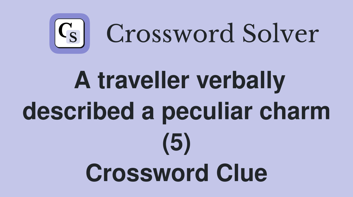 A traveller verbally described a peculiar charm (5) Crossword Clue