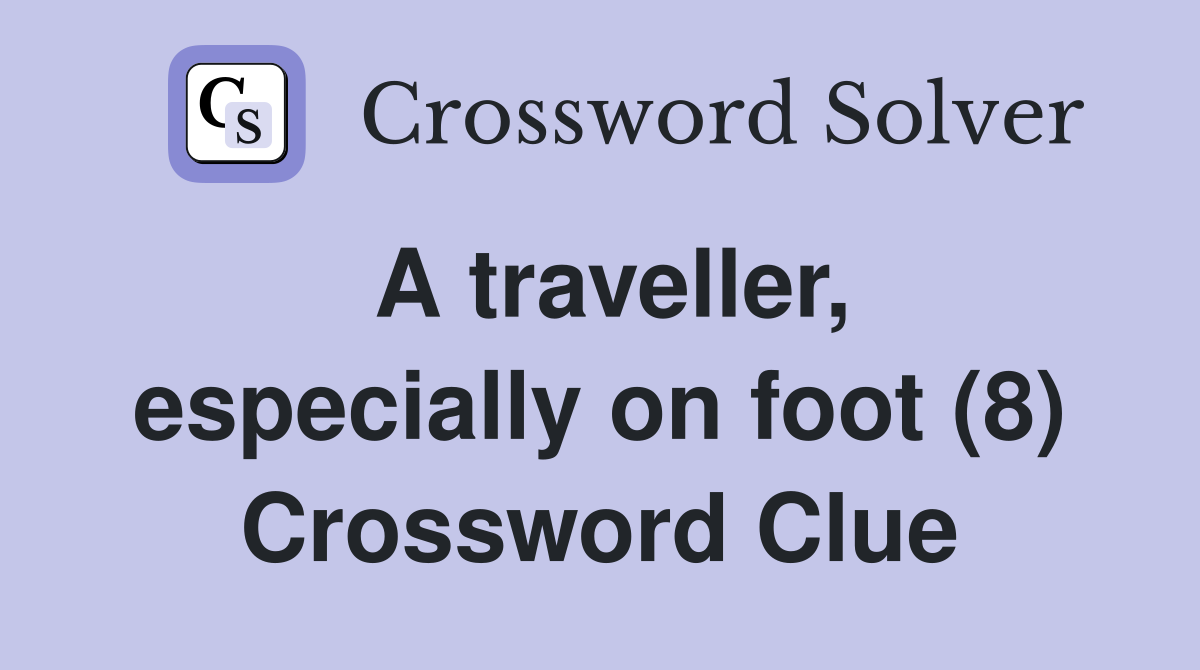 A traveller, especially on foot (8) Crossword Clue