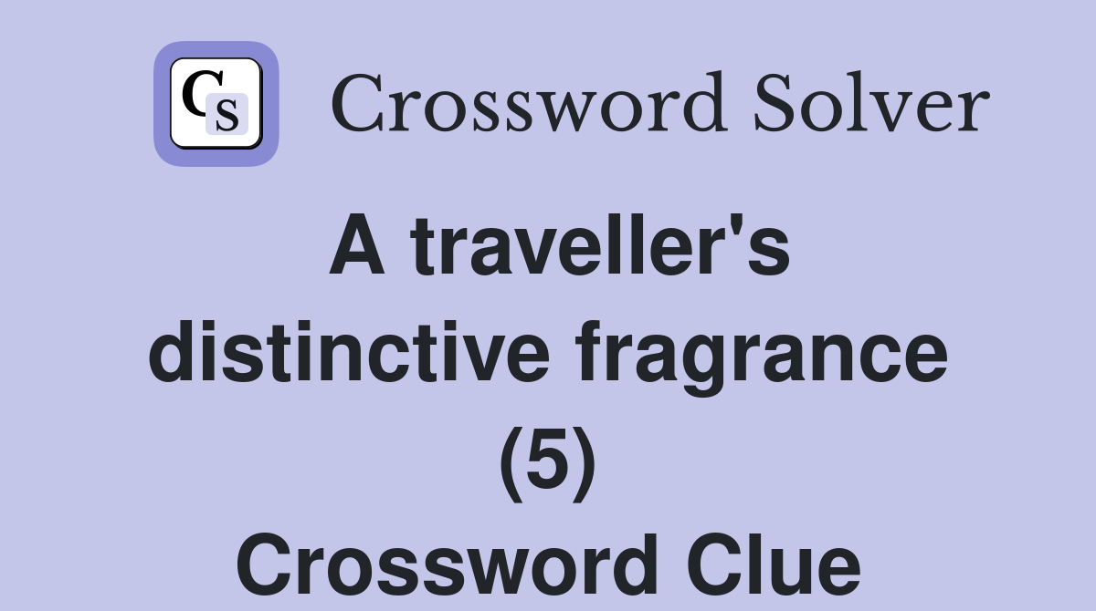 A traveller's distinctive fragrance (5) Crossword Clue