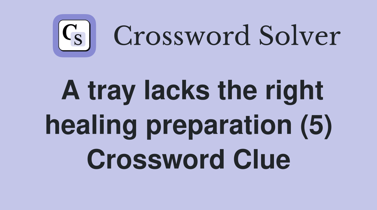 A tray lacks the right healing preparation (5) Crossword Clue