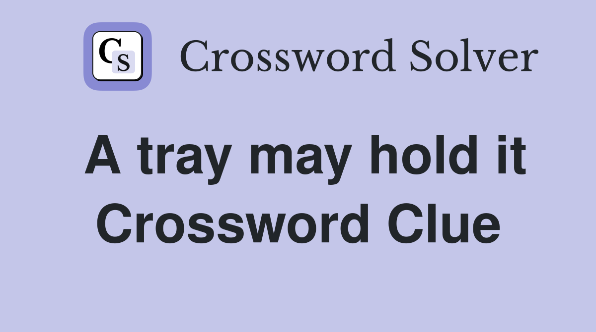 A tray may hold it Crossword Clue