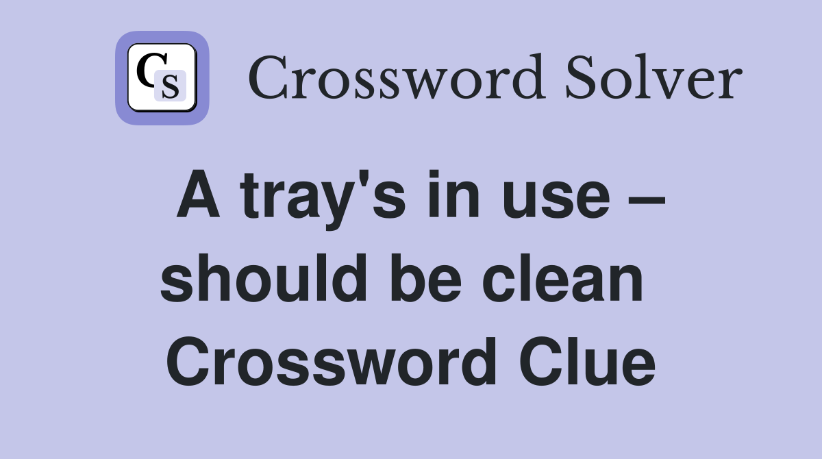 A tray's in use – should be clean  Crossword Clue