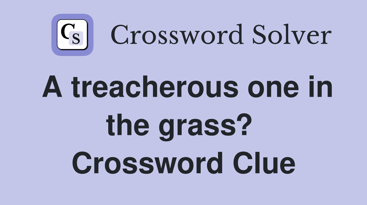 A treacherous one in the grass?  Crossword Clue