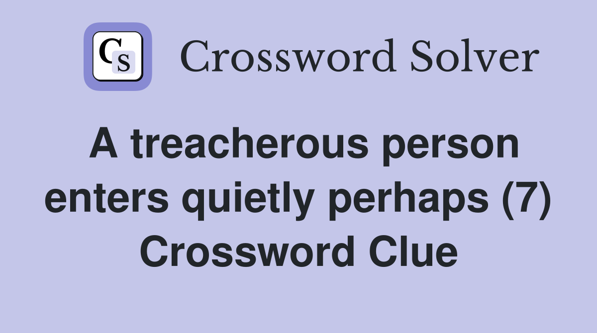 A treacherous person enters quietly perhaps (7) Crossword Clue