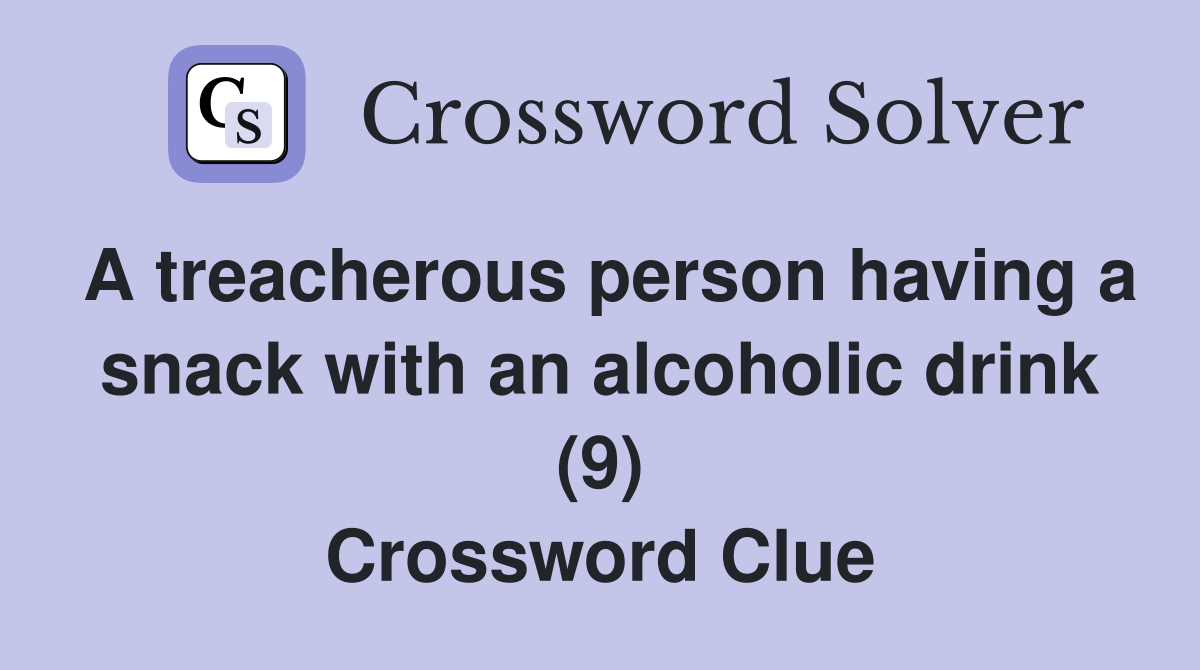 A treacherous person having a snack with an alcoholic drink (9) Crossword Clue
