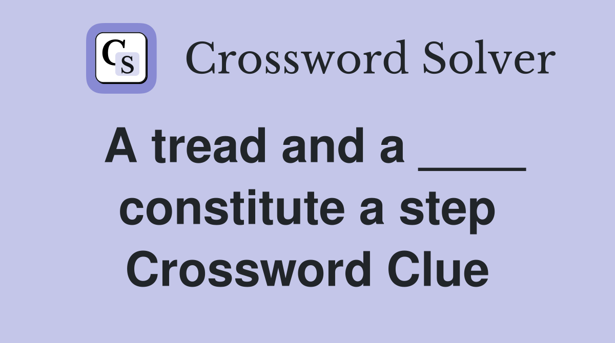 A tread and a ____ constitute a step Crossword Clue