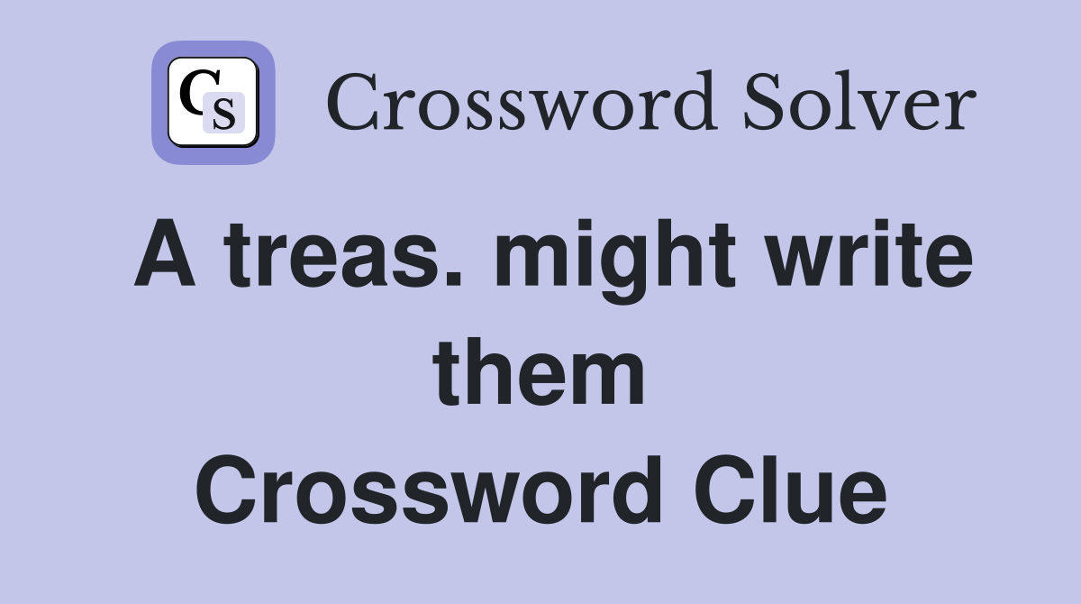 A treas. might write them Crossword Clue