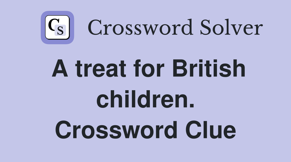 A treat for British children. Crossword Clue