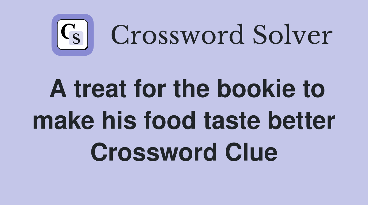 A treat for the bookie to make his food taste better Crossword Clue