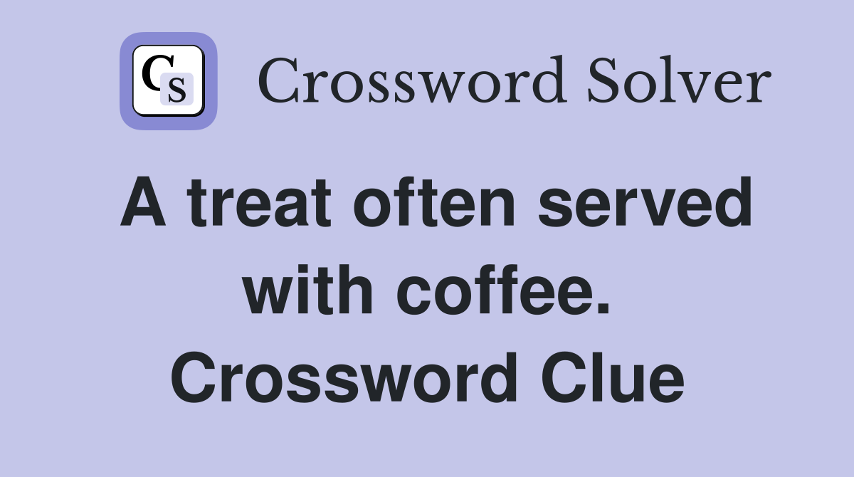 A treat often served with coffee. Crossword Clue