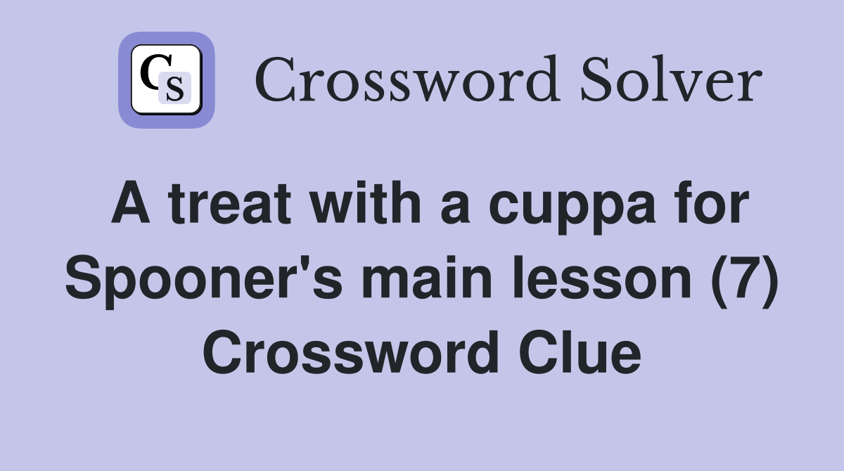 A treat with a cuppa for Spooner's main lesson (7) Crossword Clue