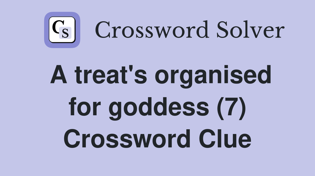 A treat's organised for goddess (7) Crossword Clue