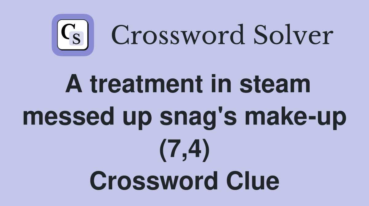 A treatment in steam messed up snag's make-up (7,4) Crossword Clue