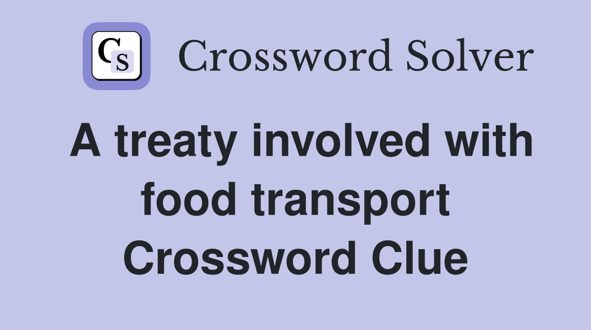 A treaty involved with food transport Crossword Clue