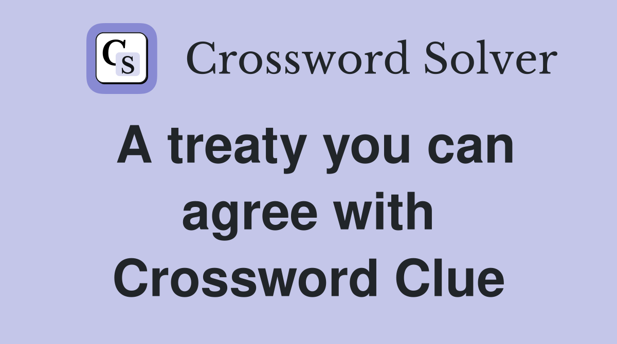 A treaty you can agree with Crossword Clue