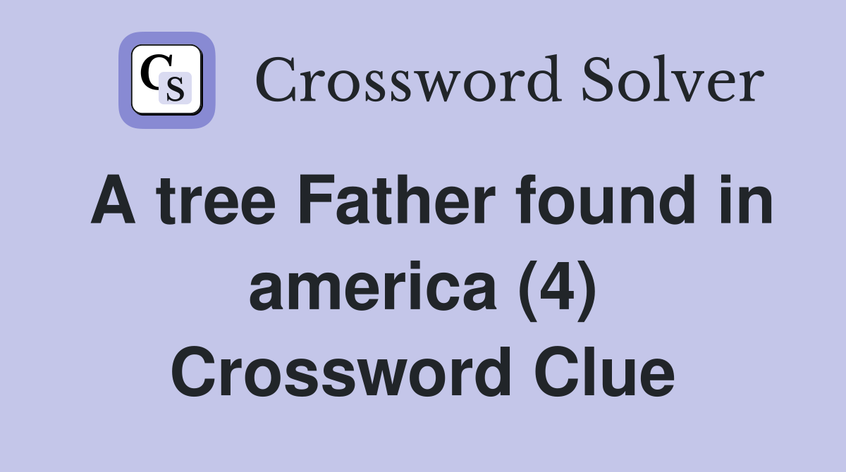 A tree Father found in america (4) Crossword Clue