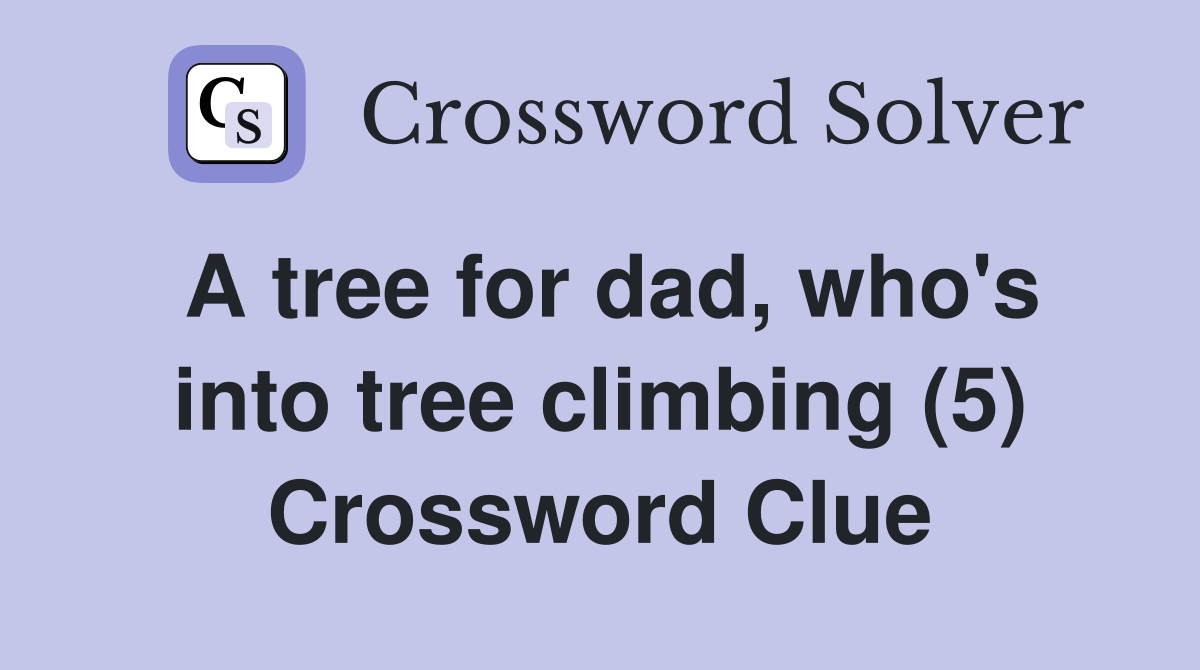 A tree for dad, who's into tree climbing (5) Crossword Clue