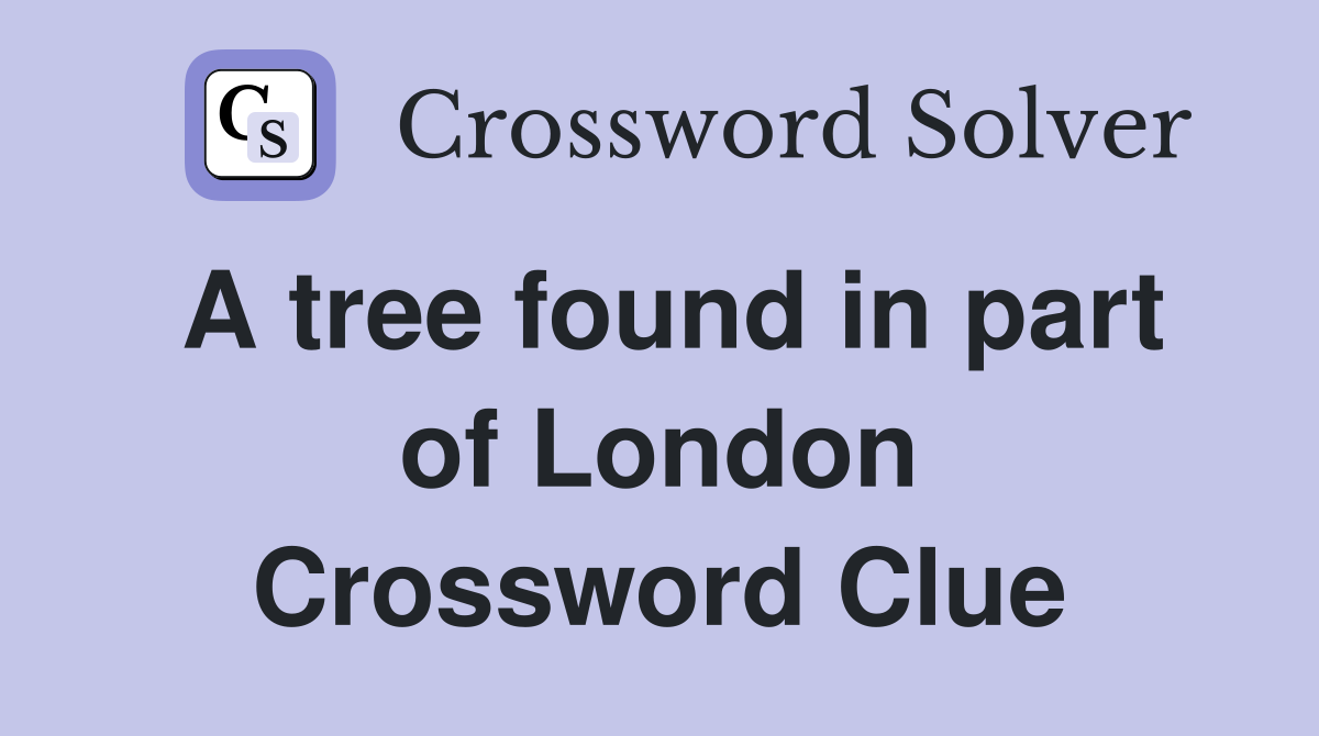 A tree found in part of London Crossword Clue