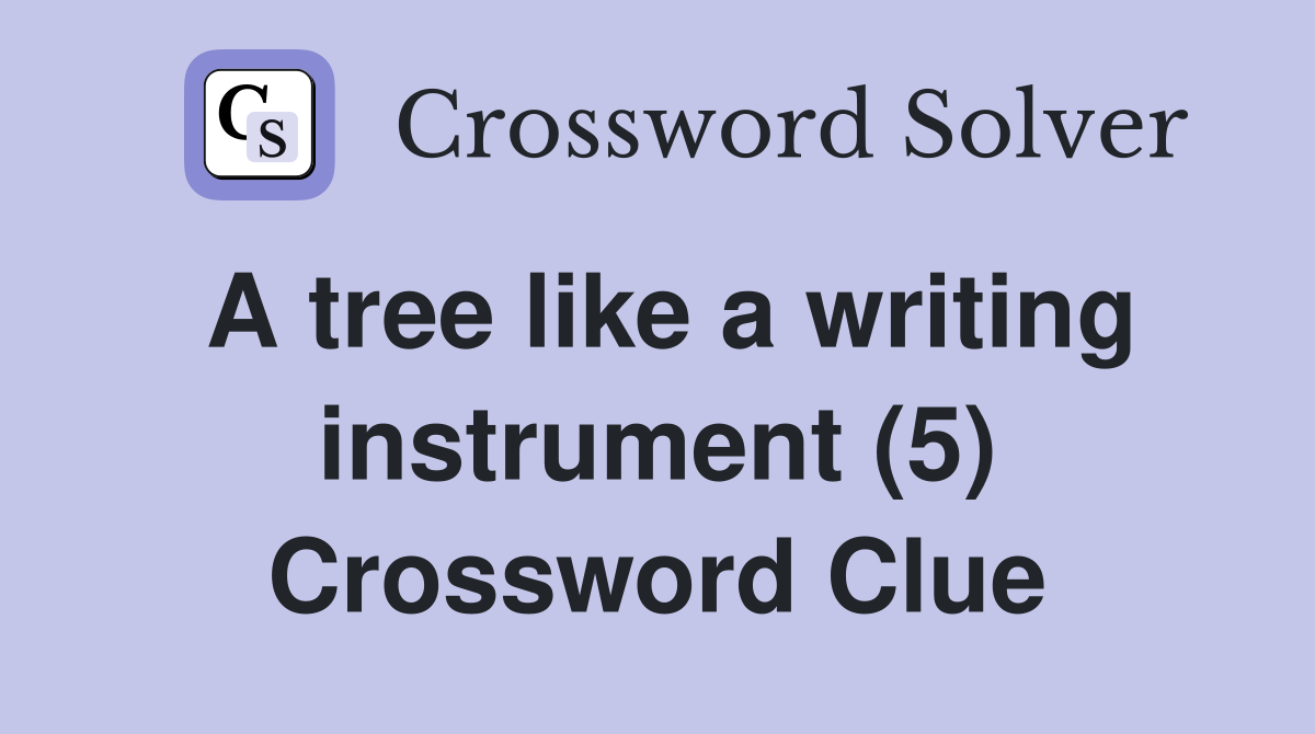 A tree like a writing instrument (5) Crossword Clue