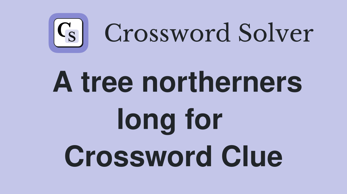 A tree northerners long for  Crossword Clue
