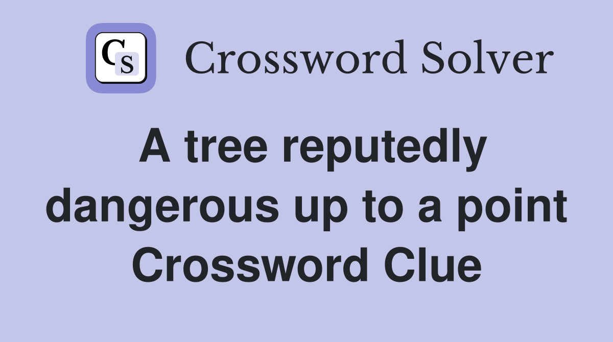 A tree reputedly dangerous up to a point Crossword Clue