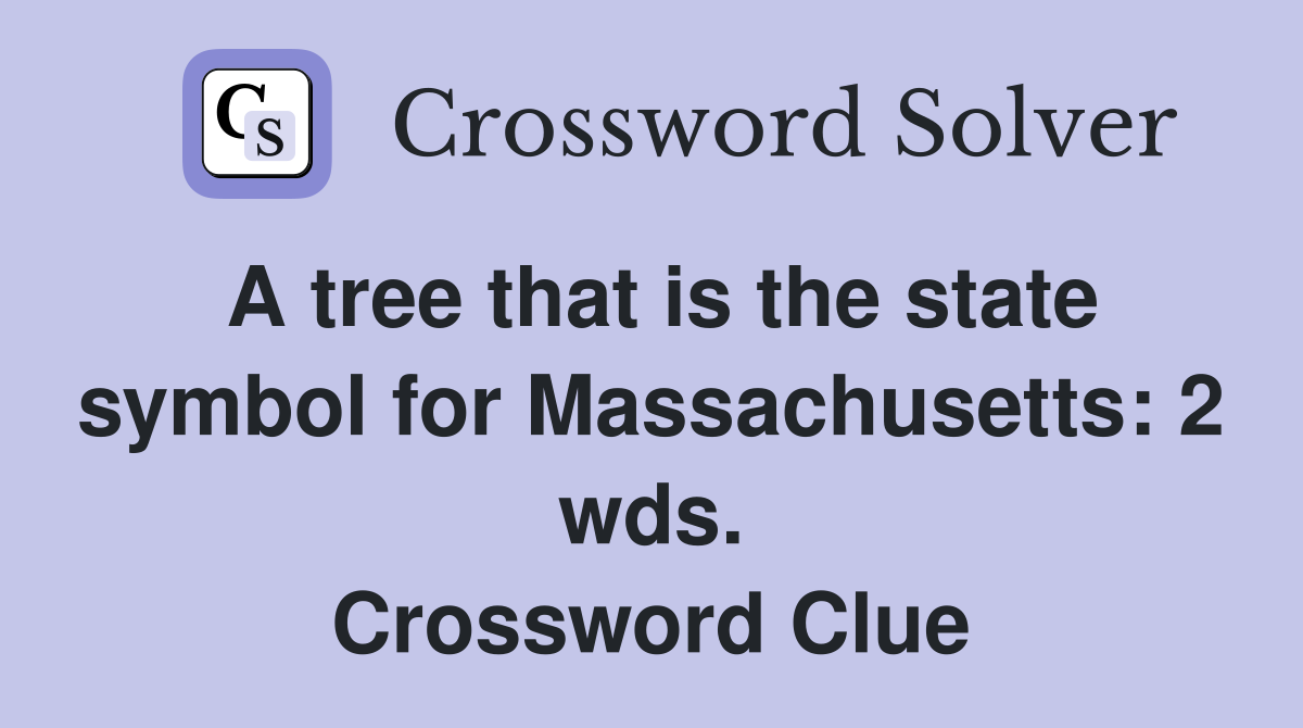 A tree that is the state symbol for Massachusetts: 2 wds. Crossword Clue