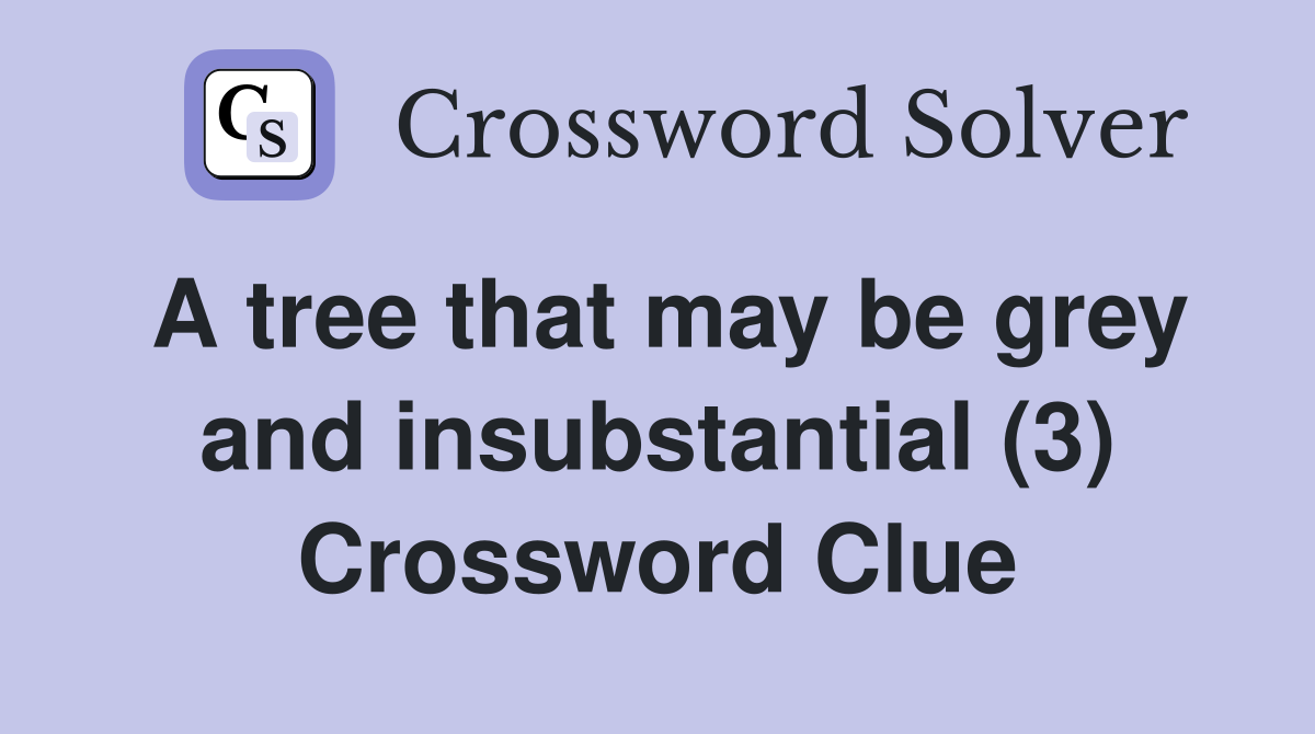A tree that may be grey and insubstantial (3) Crossword Clue