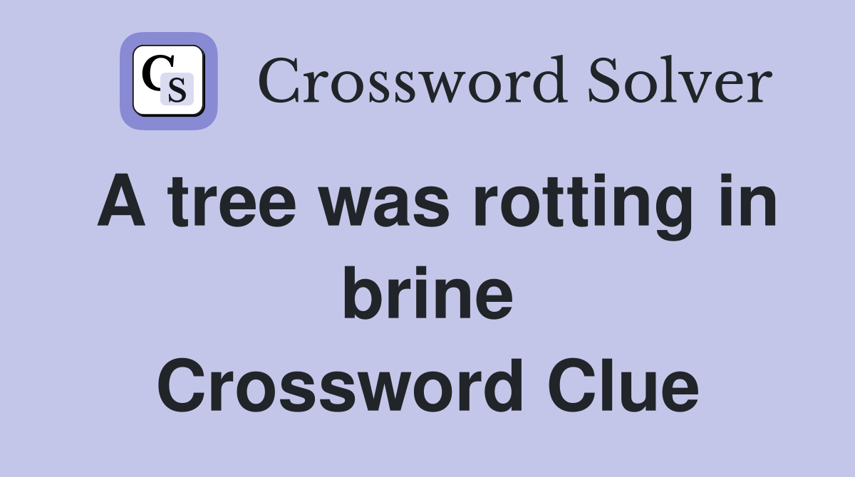 A tree was rotting in brine Crossword Clue