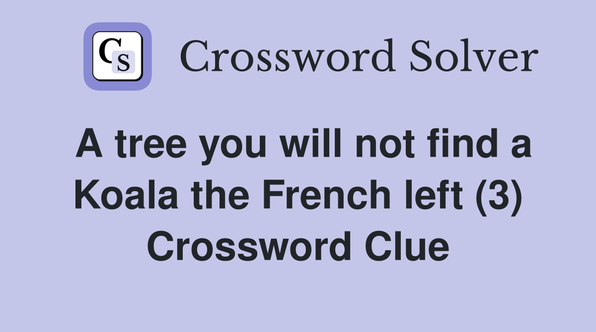 A tree you will not find a Koala the French left (3) Crossword Clue