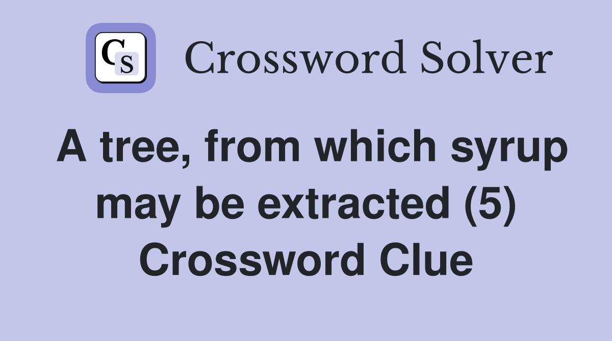A tree, from which syrup may be extracted (5) Crossword Clue