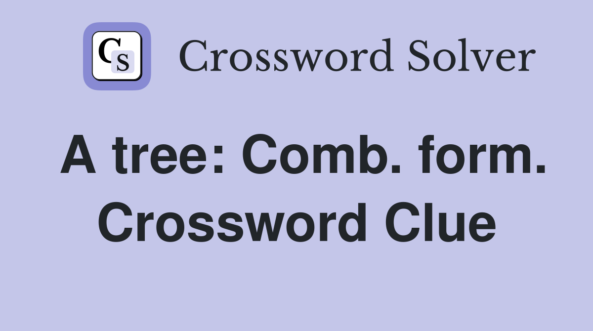 A tree: Comb. form. Crossword Clue