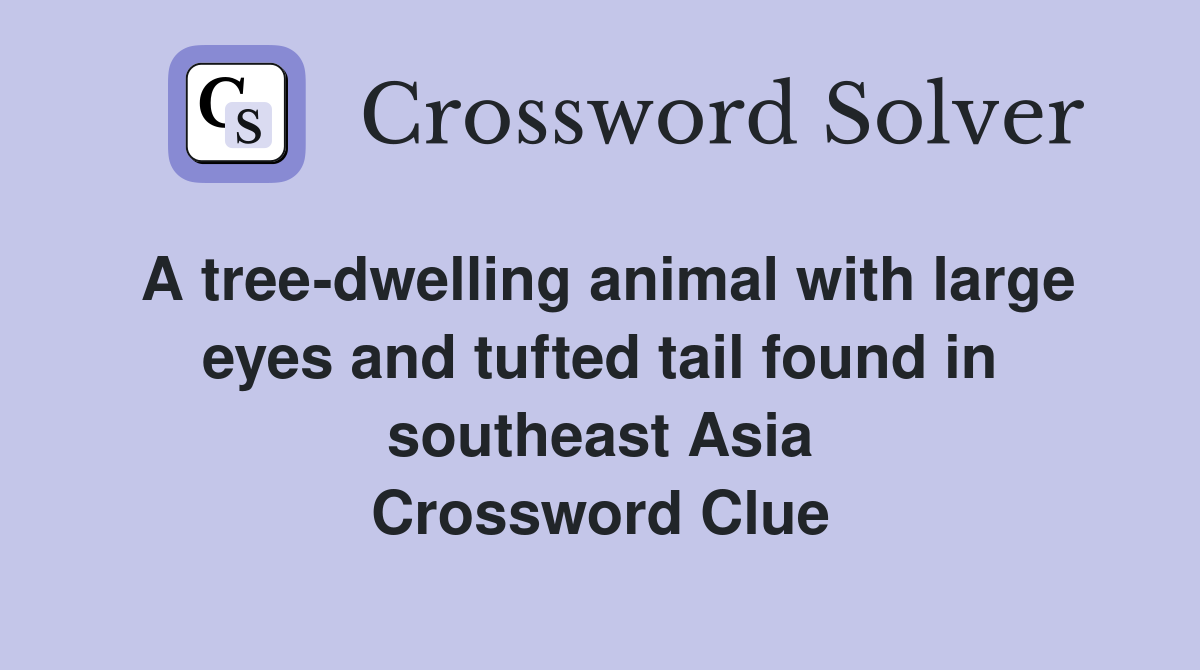 A tree-dwelling animal with large eyes and tufted tail found in southeast Asia Crossword Clue