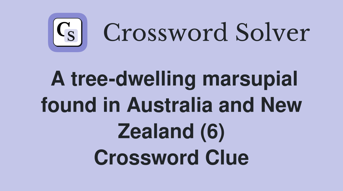 A tree-dwelling marsupial found in Australia and New Zealand (6) Crossword Clue