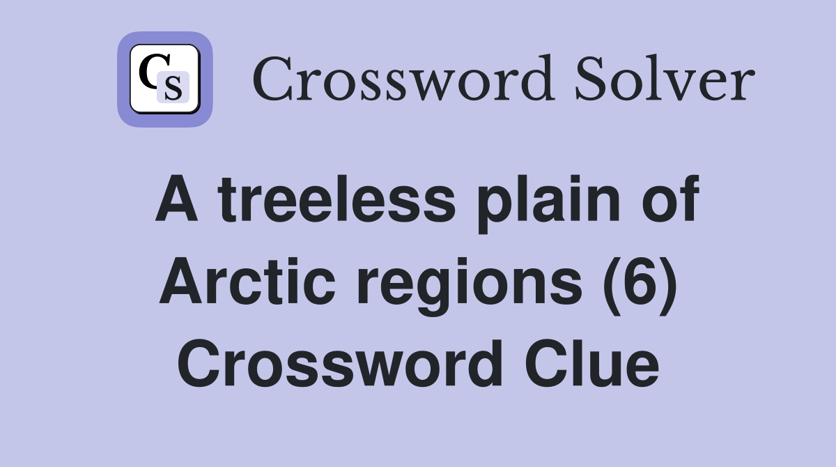 A treeless plain of Arctic regions (6) Crossword Clue