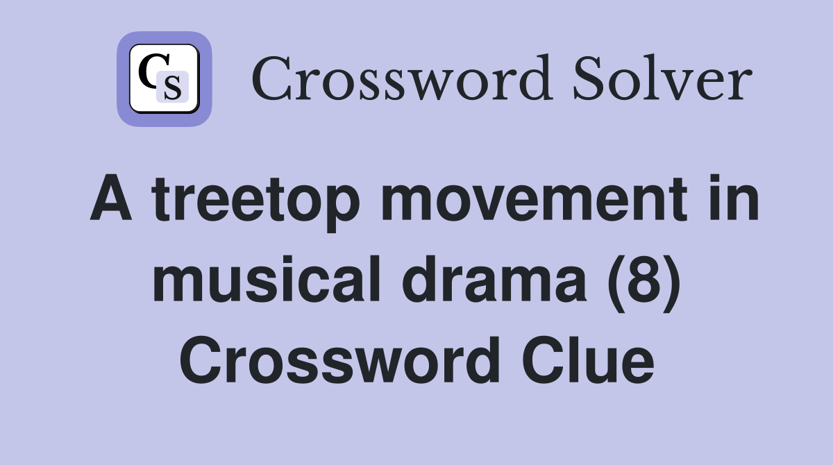 A treetop movement in musical drama (8) Crossword Clue