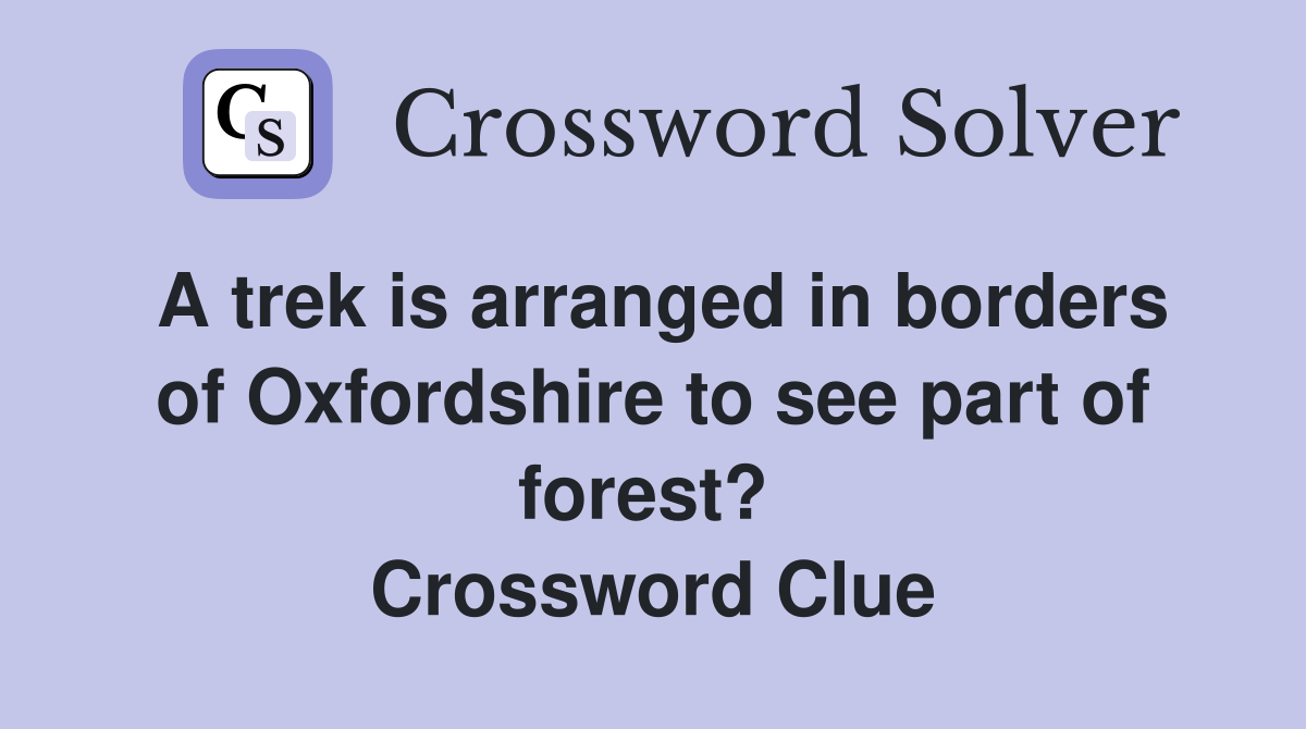 A trek is arranged in borders of Oxfordshire to see part of forest?  Crossword Clue